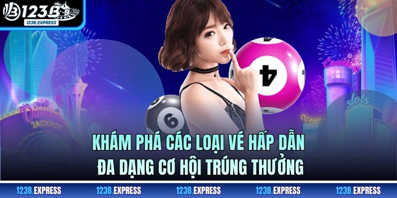 Khám phá các loại vé hấp dẫn, đa dạng cơ hội trúng thưởng